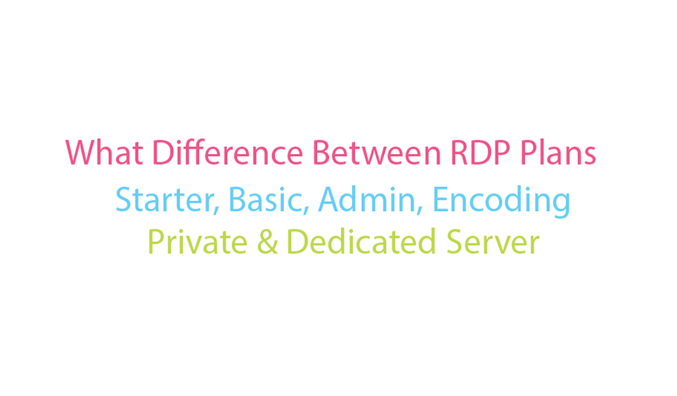 What Difference Between Basic, Admin, Encoding and Private RDP & Dedicated Server Plans?